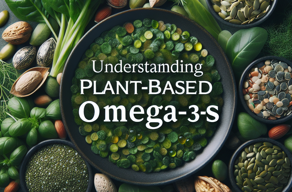 Understanding Plant-Based Omega-3s